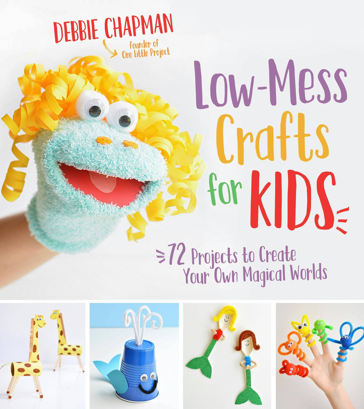 Low-Mess Crafts For Kids: 72 Magical World Projects